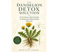 The Dandelion Detox Solution: An Evidence-Based Guide to Reducing Inflammation Naturally