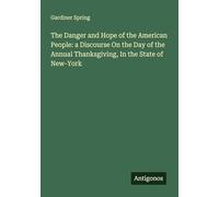 The Danger and Hope of the American People: a Discourse On the Day of the Annual Thanksgiving, In the State of New-York
