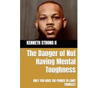 The Danger of Not Having Mental Toughness: ONLY YOU HAVE THE POWER TO LIMIT YOURSELF