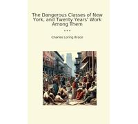 The Dangerous Classes of New York, and Twenty Years' Work Among Them