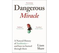 The Dangerous Miracle: A natural history of antibiotics - and how we burned through them