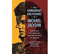 The Dangerous Philosophies of Michael Jackson: His Music, His Persona, and His Artistic Afterlife