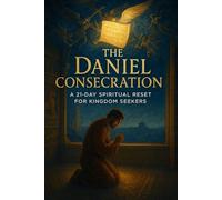 The Daniel Consecration: A 21-Day Spiritual Reset for Kingdom Seekers