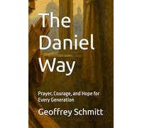 The Daniel Way: Prayer, Courage, and Hope for Every Generation