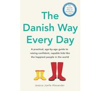 The Danish Way Every Day: A practical, age-by-age guide to raising confident, capable kids like the happiest people in the world