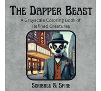 The Dapper Beast: A Grayscale Coloring Book of Refined Creatures