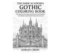 The Dark Academia Gothic Coloring Book: Detailed Haunted Mansions and Spooky Victorian Architecture for Adults
