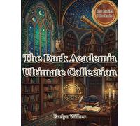 The Dark Academia Ultimate Collection: 120+ Pages of Gothic Libraries, Ivy Academies & Mystic Studies