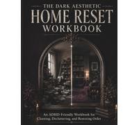 The Dark Aesthetic Home Reset Workbook: An ADHD-Friendly Cleaning, Decluttering, and Home Organization Workbook for Overwhelmed Adults