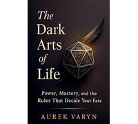 The Dark Arts of Life: Power, Mastery, and the Rules That Decide Your Fate: 1