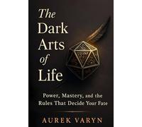 The Dark Arts of Life: Power, Mastery, and the Rules That Decide Your Fate