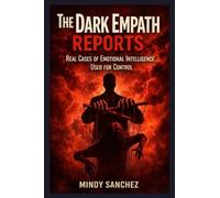 The Dark Empath Reports: Real Cases of Emotional Intelligence Used for Control