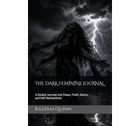 THE DARK FEMININE JOURNAL: A Guided Journey into Power, Truth, Desire, and Self-Reclamation