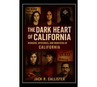 The Dark Heart of California: Murders, Mysteries, and Monsters of California