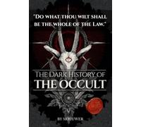 The Dark History of the Occult: Forbidden Rituals, Secret Societies, and the Hidden Influence of Magic on Western Civilization (Witchcraft, Alchemy, Black Magic & Occult Symbols Decoded)