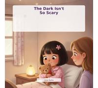 The Dark Isn't So Scary: A Bedtime Story About Being Brave in the Nighttime