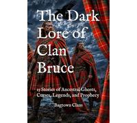 The Dark Lore of Clan Bruce: 15 Stories of Ancestral Ghosts, Curses, Legends, and Prophecy