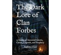The Dark Lore of Clan Forbes: 15 Stories of Ancestral Ghosts, Curses, Legends, and Prophecy