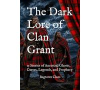 The Dark Lore of Clan Grant: 15 Stories of Ancestral Ghosts, Curses, Legends, and Prophecy