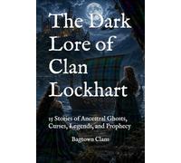 The Dark Lore of Clan Lockhart: 15 Stories of Ancestral Ghosts, Curses, Legends, and Prophecy