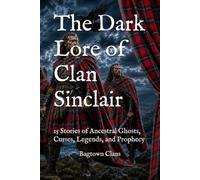 The Dark Lore of Clan Sinclair: 15 Stories of Ancestral Ghosts, Curses, Legends, and Prophecy