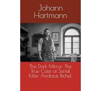 The Dark Mirror: The True Case of Serial Killer Andreas Bichel.
