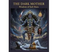 The Dark Mother: Wisdom of Kali Mata
