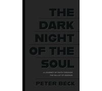 The Dark Night of the Soul: A Journey of Faith Through the Valley of Despair
