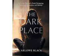 The Dark Place: A Candid Diary of a Youth Navigating Addiction, Depression, and Identity