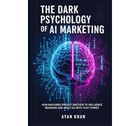 The Dark Psychology of AI Marketing: How Machines Predict Emotion to Influence Behavior and What to Do With That Power