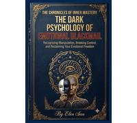 THE DARK PSYCHOLOGY OF EMOTIONAL BLACKMAIL: Recognizing Manipulation, Breaking Control, and Reclaiming Your Emotional Freedom