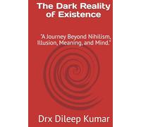 The Dark Reality of Existence: "A Journey Beyond Illusion, Meaning, and Mind."