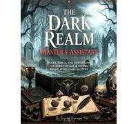 The Dark Realm Master's Assistant: Tools for Creating Gothic Horror, Dark Tension, and Grim Adventures
