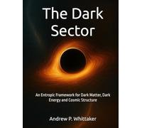 The Dark Sector: An Entropic Framework for Dark Matter, Dark Energy and Cosmic Structure