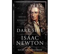 The Dark Side of Isaac Newton: A Modern Biography
