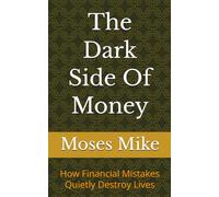 The Dark Side Of Money: How Financial Mistakes Quietly Destroy Lives