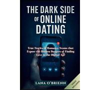 THE DARK SIDE OF ONLINE DATING: True stories of romance scams that expose the hidden dangers of finding love in the digital age