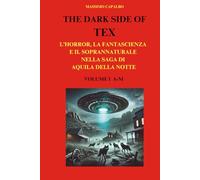 The Dark Side of Tex: L'horror, la fantascienza e il soprannaturale nella saga di Aquila della Notte - Volume I A-M