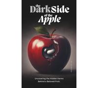 The Dark Side of the Apple: A Critical Look at the World’s Favorite Fruit: Uncovering the Hidden Harms Behind a Beloved Fruit