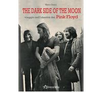 The dark side of the moon. Viaggio nell'identità dei Pink Floyd - Bracci Marco