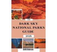 The Dark Sky National Parks Guide 2026: Best Stargazing Parks, Light-Pollution-Free Destinations & Night Sky Travel Tips