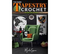 The Dark Tapestry Crochet Starter Guide: A Vast Universe of Spooky Motifs, Simple Techniques, and Satisfying Projects that Turn your Creative Spark into Gothic Masterpieces
