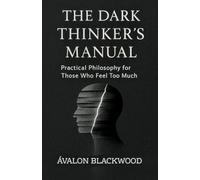 The Dark Thinker's Manual: Practical Philosophy for Those Who Feel Too Much