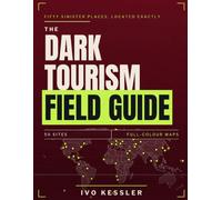 The Dark Tourism Field Guide: 50 Sinister Places in Full Color, with Real Maps, Coordinates and Access Status, to Trace the Route, Learn the History and See What Still Stands, Even If You Never Go