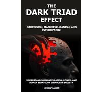 THE DARK TRIAD EFFECT: NARCISSISM, MACHIAVELLIANISM, AND PSYCHOPATHY: UNDERSTANDING MANIPULATION, POWER, AND HUMAN BEHAVIOR IN MODERN SOCIETY