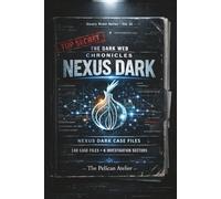 The Dark Web Chronicles: Nexus Dark Case Files: Cybersecurity Puzzles, Hacker Investigations & Darknet Intelligence Challenges