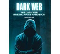 The Dark Web Investigator's Handbook: Essential Tools and Techniques for Law Enforcement Departments and Corporates