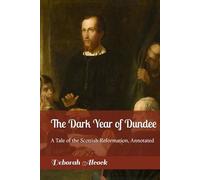The Dark Year of Dundee: A Tale of the Scottish Reformation, Annotated