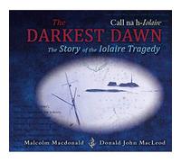 The Darkest Dawn: The Story of the Iolaire Tragedy