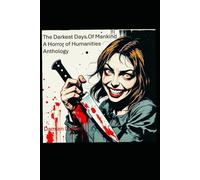 The Darkest Days of Mankind: The Horrors of Humanity Anthologies